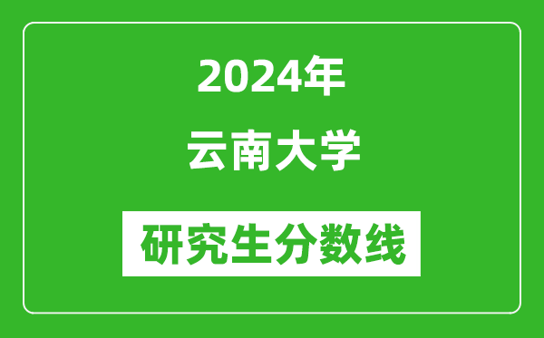 2024年云南大學(xué)研究生分?jǐn)?shù)線一覽表(含2023年歷年)