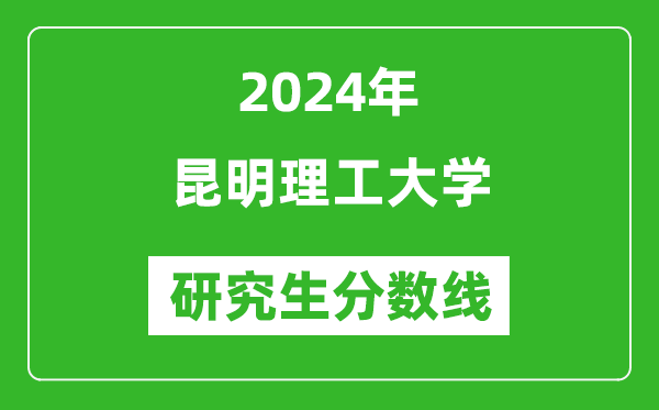 2024年昆明理工大學研究生分數(shù)線一覽表(含2023年歷年)