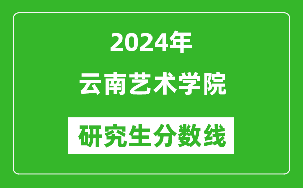 2024年云南藝術學院研究生分數線一覽表(含2023年歷年)