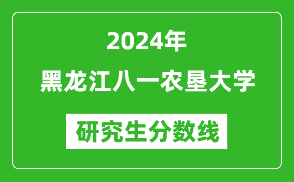 2024年黑龍江八一農(nóng)墾大學(xué)研究生分?jǐn)?shù)線一覽表(含2023年歷年)
