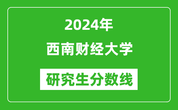 2024年西南財經(jīng)大學研究生分數(shù)線一覽表(含2023年歷年)