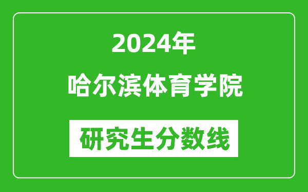 2024年哈爾濱體育學(xué)院研究生分?jǐn)?shù)線一覽表(含2023年歷年)