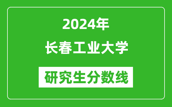 2024年長(zhǎng)春工業(yè)大學(xué)研究生分?jǐn)?shù)線一覽表(含2023年歷年)