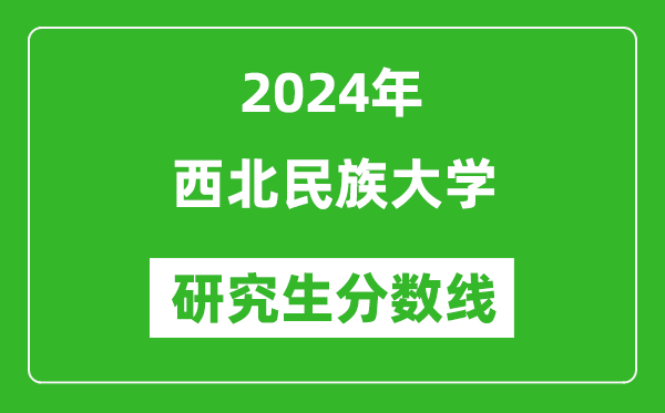 2024年西北民族大學研究生分數線一覽表(含2023年歷年)