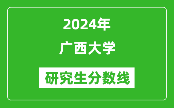 2024年廣西大學(xué)研究生分?jǐn)?shù)線一覽表(含2023年歷年)