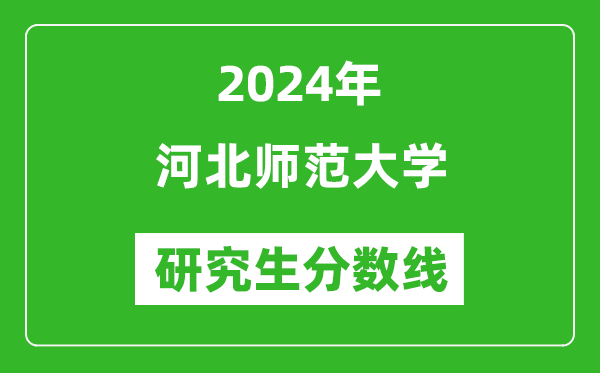2024年河北師范大學(xué)研究生分?jǐn)?shù)線一覽表(含2023年歷年)