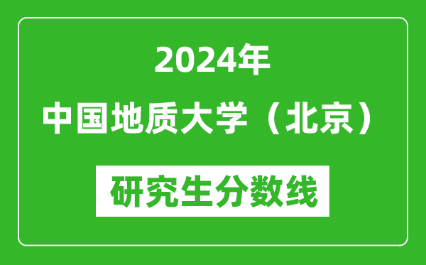 2024年中國地質(zhì)大學（北京）研究生分數(shù)線一覽表（含2023年歷年）