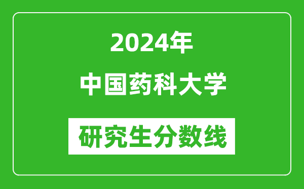 2024年中國(guó)藥科大學(xué)研究生分?jǐn)?shù)線一覽表(含2023年歷年)