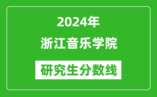 2024年浙江音樂學(xué)院研究生分?jǐn)?shù)線一覽表(含2023年歷年)