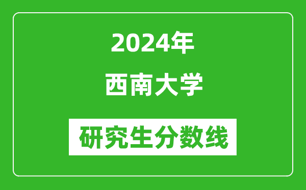 2024年西南大學(xué)研究生分?jǐn)?shù)線一覽表(含2023年歷年)