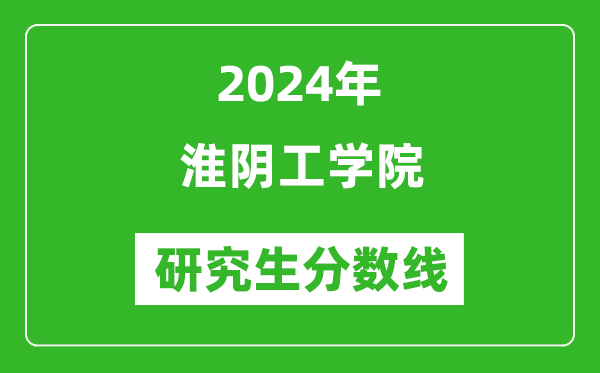 2024年淮陰工學(xué)院研究生分數(shù)線一覽表(含2023年歷年)