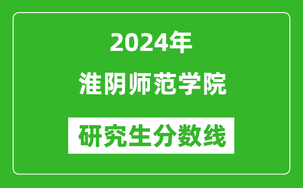 2024年淮陰師范學(xué)院研究生分?jǐn)?shù)線一覽表(含2023年歷年)