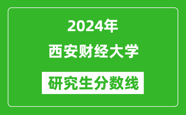 2024年西安財(cái)經(jīng)大學(xué)研究生分?jǐn)?shù)線一覽表(含2023年歷年)