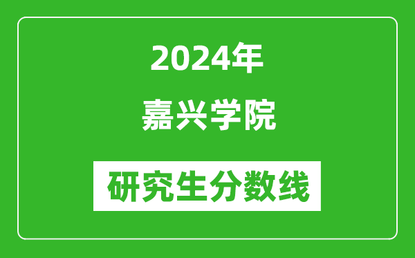 2024年嘉興學院研究生分數(shù)線一覽表(含2023年歷年)