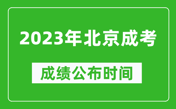 2023年北京成考成績公布時間,北京成考分?jǐn)?shù)多久能出來