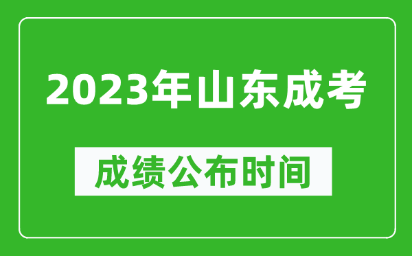 2023年山東成考成績公布時(shí)間,山東成考分?jǐn)?shù)多久能出來