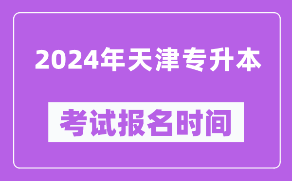 2024年天津?qū)I究荚噲竺麜r間(附專升本報名入口)