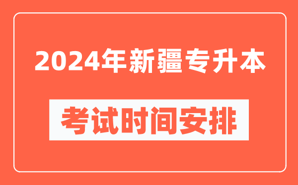 2024年新疆專升本考試時(shí)間安排具體時(shí)間表