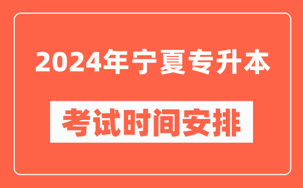 2024年寧夏專升本考試時間安排具體時間表
