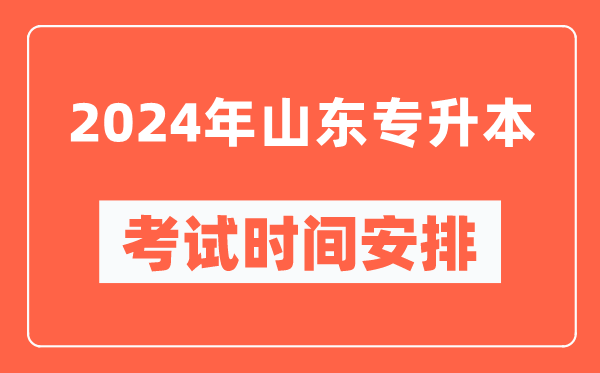 2024年山東專升本考試時(shí)間安排具體時(shí)間表