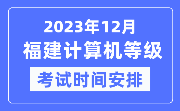 2023年12月福建計算機等級考試時間安排表