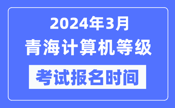 2024年3月青海計(jì)算機(jī)等級(jí)考試報(bào)名時(shí)間(附報(bào)名入口)