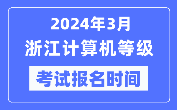 2024年3月浙江計(jì)算機(jī)等級(jí)考試報(bào)名時(shí)間(附報(bào)名入口)