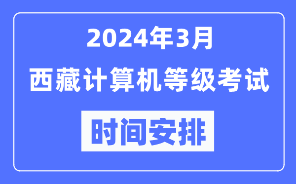2024年3月西藏計(jì)算機(jī)等級(jí)考試時(shí)間安排表