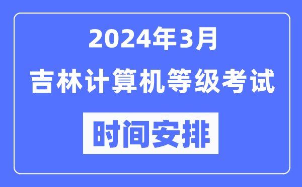 2024年3月吉林計(jì)算機(jī)等級(jí)考試時(shí)間安排表