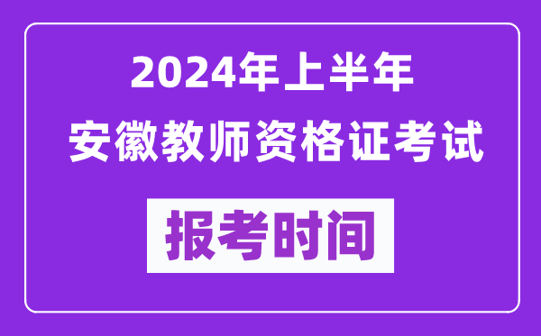 2024年上半年安徽教師資格證考試報考時間(附報名入口)