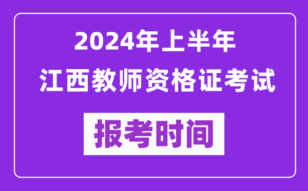 2024年上半年江西教師資格證考試報考時間(附報名入口)