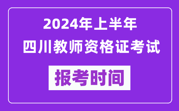 2024年上半年四川教師資格證考試報(bào)考時(shí)間(附報(bào)名入口)