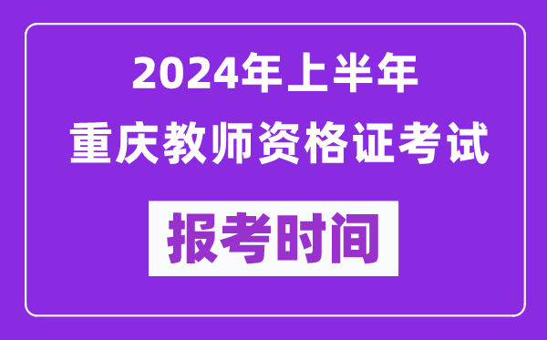 2024年上半年重慶教師資格證考試報(bào)考時(shí)間(附報(bào)名入口)