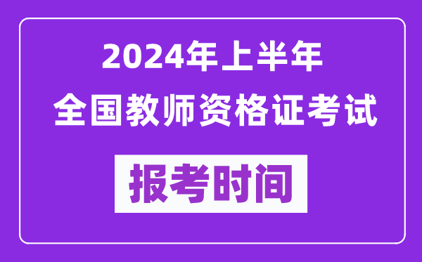 2024年上半年全國教師資格證考試報(bào)考時(shí)間(附報(bào)名入口)