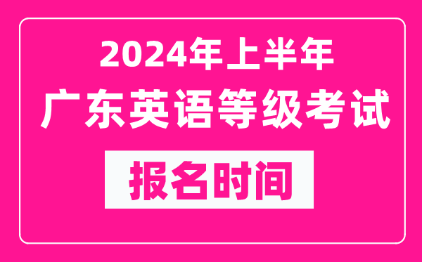 2024年上半年廣東英語等級(jí)考試報(bào)名時(shí)間(附報(bào)名入口)