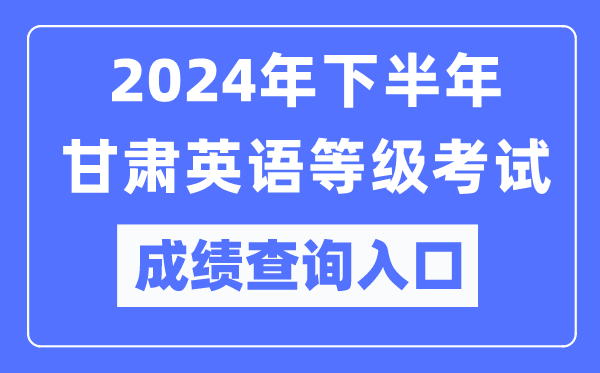 2024年下半年甘肅英語(yǔ)等級(jí)考試成績(jī)查詢?nèi)肟冢╤ttps://pets.neea.edu.cn/)