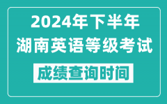 2024年下半年湖南英語(yǔ)等級(jí)考試成績(jī)公布時(shí)間_什么時(shí)候查分？