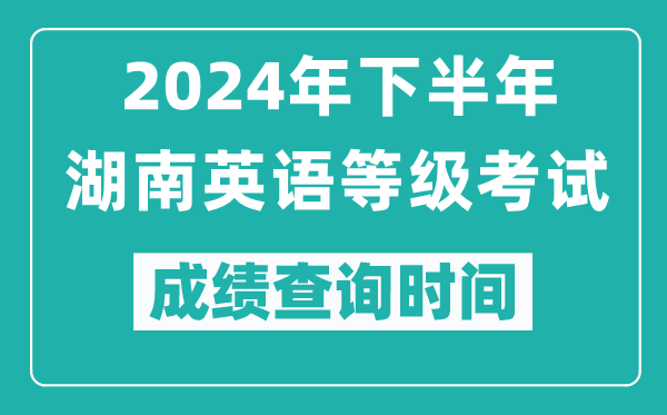 2024年下半年湖南英語(yǔ)等級(jí)考試成績(jī)公布時(shí)間,什么時(shí)候查分?