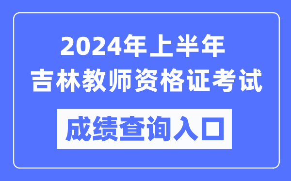 2024年上半年吉林教師資格證考試成績查詢?nèi)肟冢╤ttps://ntce.neea.edu.cn/)