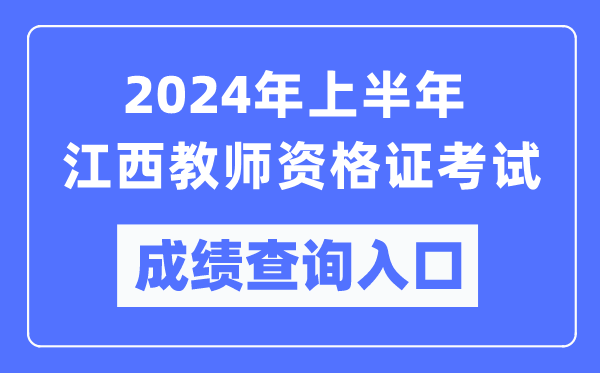 2024年上半年江西教師資格證考試成績查詢?nèi)肟冢╤ttps://ntce.neea.edu.cn/)