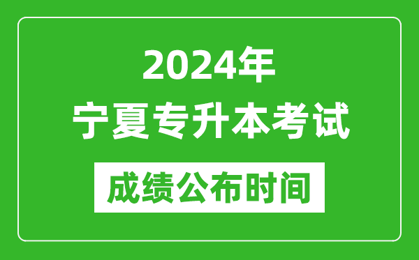 2024年寧夏專升本考試成績公布時間,專升本成績什么時候出來？