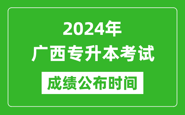 2024年廣西專升本考試成績(jī)公布時(shí)間,專升本成績(jī)什么時(shí)候出來(lái)？