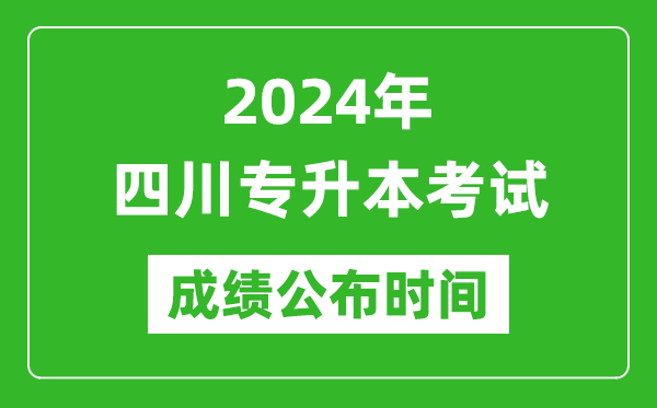 2024年四川專升本考試成績公布時間,專升本成績什么時候出來？