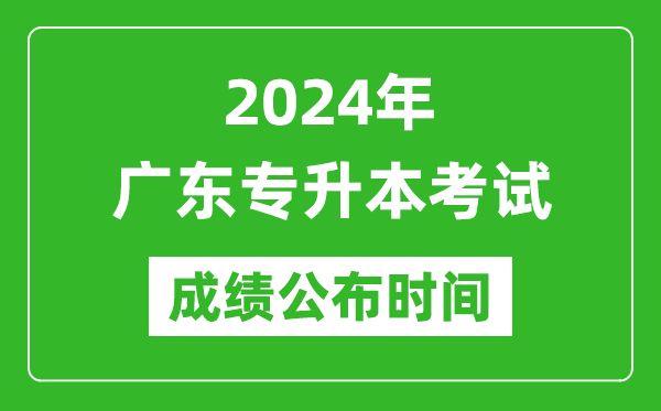 2024年廣東專升本考試成績(jī)公布時(shí)間,專升本成績(jī)什么時(shí)候出來？