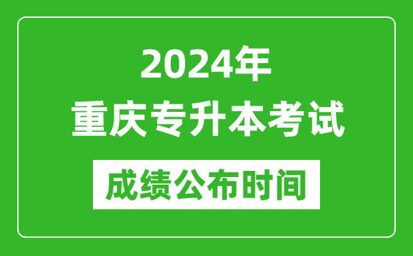 2024年重慶專升本考試成績公布時間,專升本成績什么時候出來?