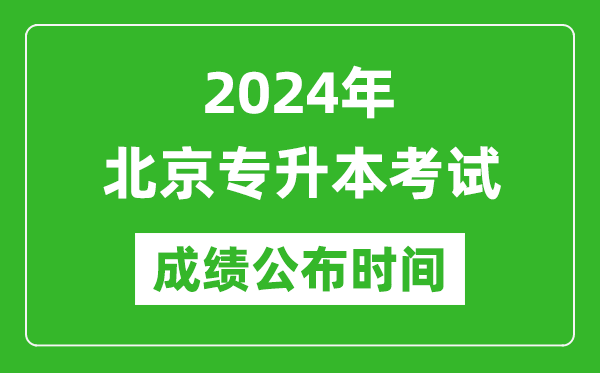2024年北京專升本考試成績公布時間,專升本成績什么時候出來？