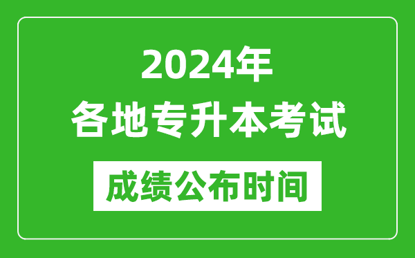2024年全國各地專升本考試成績公布時(shí)間匯總表,什么時(shí)候出來?