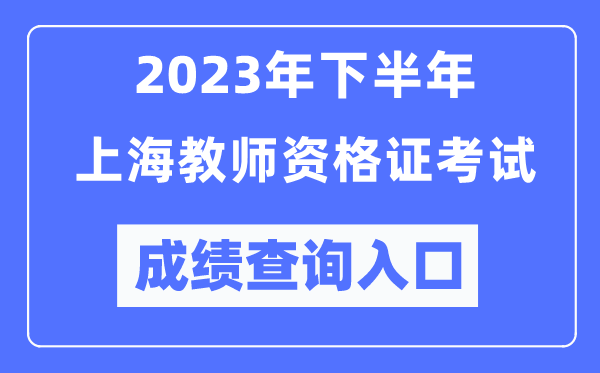 2023年下半年上海教師資格證考試成績查詢?nèi)肟冢╤ttp://ntce.neea.edu.cn/ntce/)