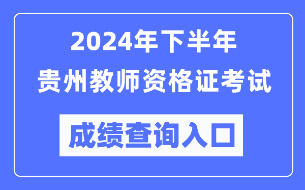 2024年下半年貴州教師資格證考試成績查詢?nèi)肟冢╤ttp://ntce.neea.edu.cn/)