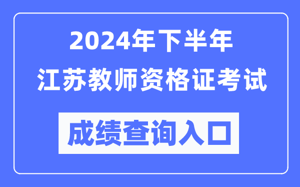 2024年下半年江蘇教師資格證考試成績查詢?nèi)肟冢╤ttp://ntce.neea.edu.cn/)